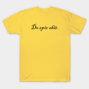 Do epic shit. T-Shirt